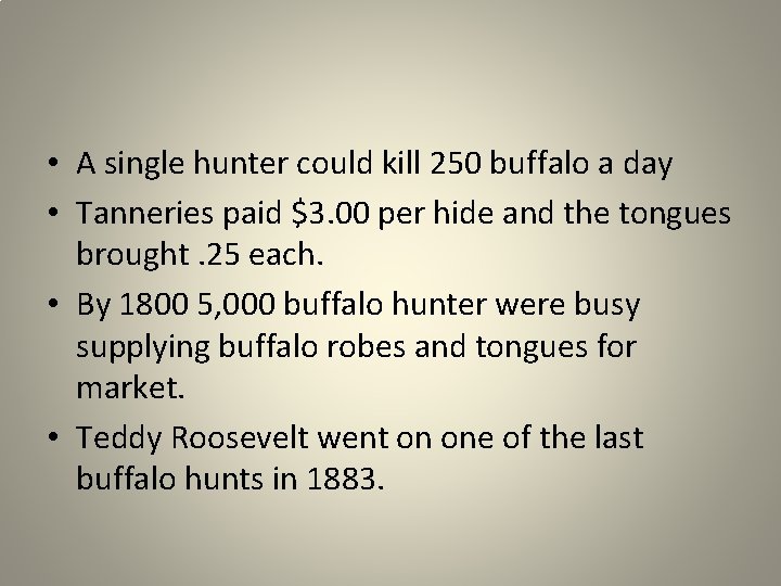  • A single hunter could kill 250 buffalo a day • Tanneries paid