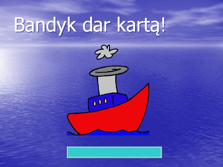 Bandyk dar kartą! 