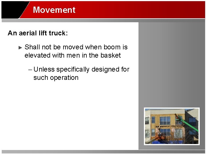 Movement An aerial lift truck: ► Shall not be moved when boom is elevated