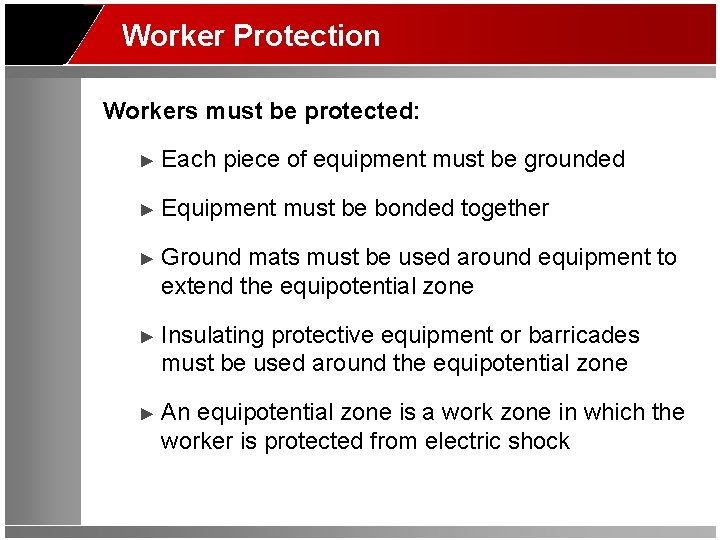 Worker Protection Workers must be protected: ► Each piece of equipment must be grounded