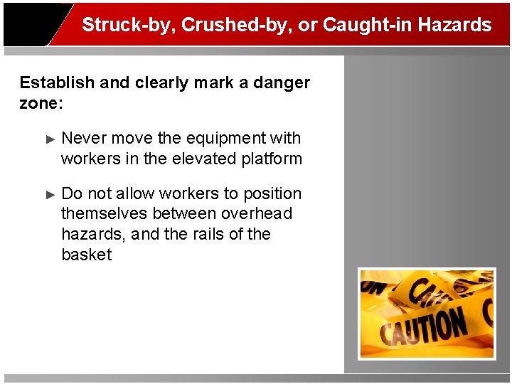 Struck-by, Crushed-by, or Caught-in Hazards Establish and clearly mark a danger zone: ► Never