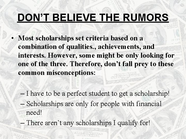 DON’T BELIEVE THE RUMORS • Most scholarships set criteria based on a combination of