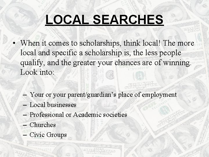 LOCAL SEARCHES • When it comes to scholarships, think local! The more local and
