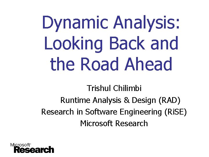 Dynamic Analysis: Looking Back and the Road Ahead Trishul Chilimbi Runtime Analysis & Design