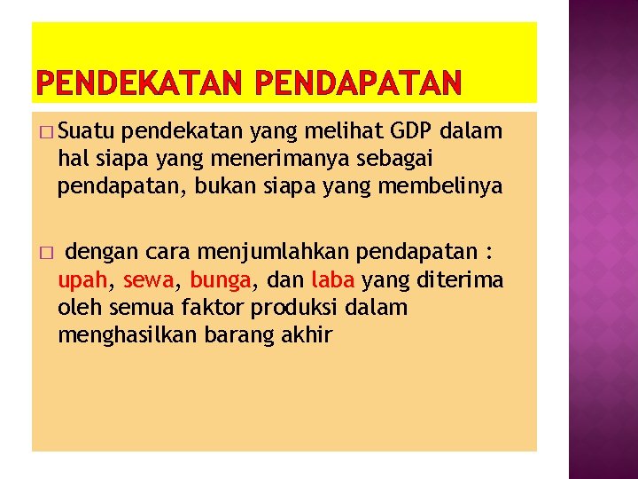 PENDEKATAN PENDAPATAN � Suatu pendekatan yang melihat GDP dalam hal siapa yang menerimanya sebagai