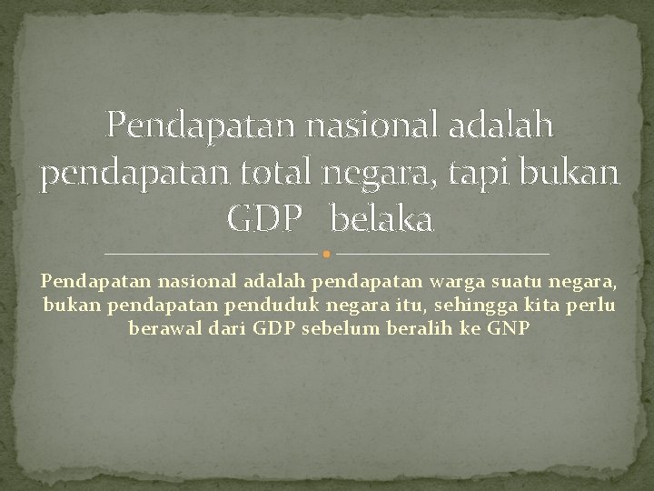 Pendapatan nasional adalah pendapatan total negara, tapi bukan GDP belaka Pendapatan nasional adalah pendapatan