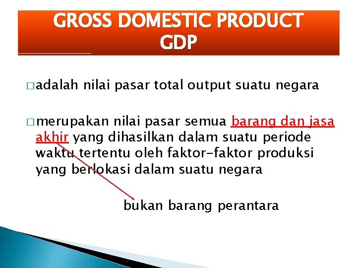 GROSS DOMESTIC PRODUCT GDP � adalah nilai pasar total output suatu negara � merupakan