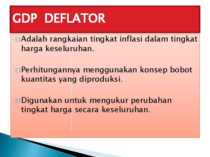 GDP DEFLATOR � Adalah rangkaian tingkat inflasi dalam tingkat harga keseluruhan. � Perhitungannya menggunakan