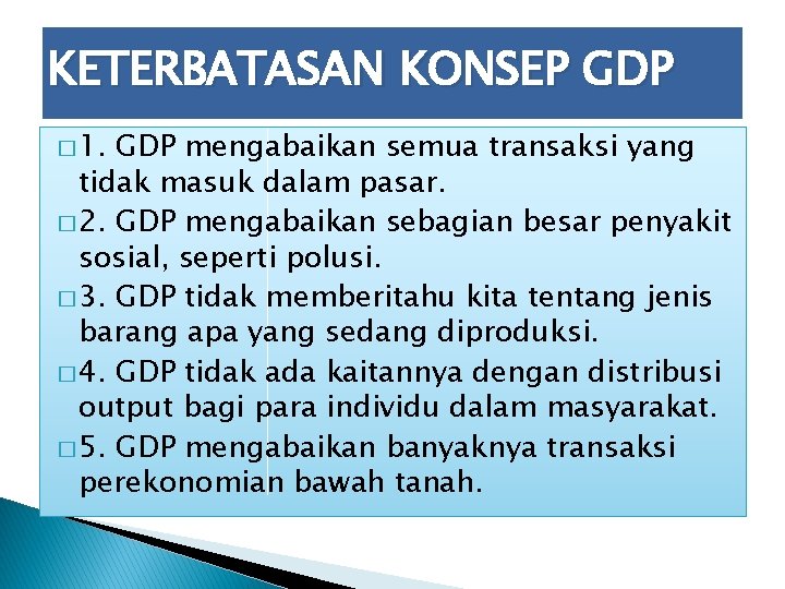 KETERBATASAN KONSEP GDP � 1. GDP mengabaikan semua transaksi yang tidak masuk dalam pasar.