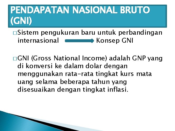 PENDAPATAN NASIONAL BRUTO (GNI) � Sistem pengukuran baru untuk perbandingan internasional Konsep GNI �