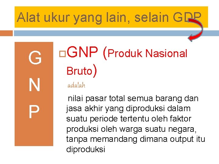 Alat ukur yang lain, selain GDP G N P GNP (Produk Nasional Bruto) adalah