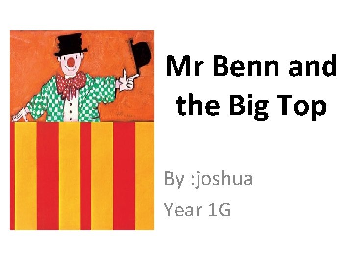Mr Benn and the Big Top By : joshua Year 1 G 
