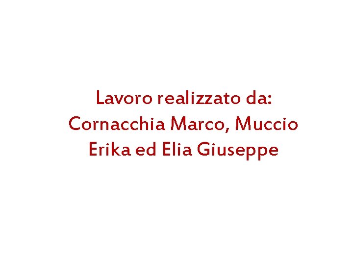 Lavoro realizzato da: Cornacchia Marco, Muccio Erika ed Elia Giuseppe 
