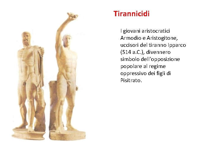 Tirannicidi I giovani aristocratici Armodio e Aristogitone, uccisori del tiranno Ipparco (514 a. C.