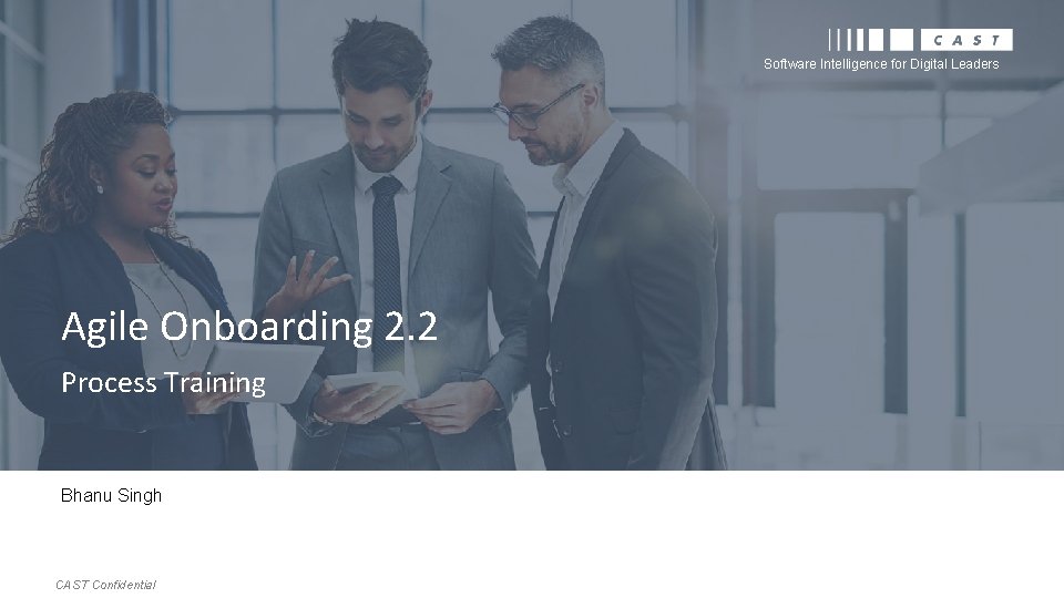 Software Intelligence for Digital Leaders Agile Onboarding 2. 2 Process Training Bhanu Singh CAST