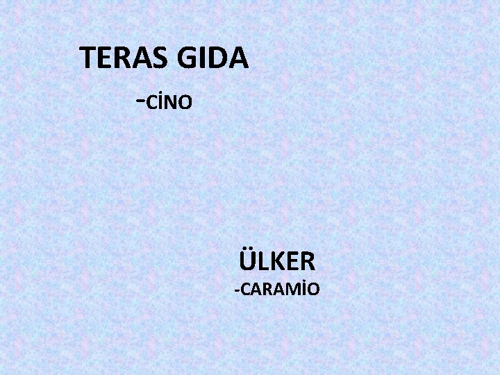 TERAS GIDA -CİNO ÜLKER -CARAMİO 