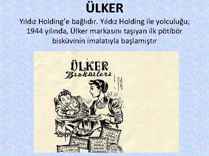 ÜLKER Yıldız Holding’e bağlıdır. Yıldız Holding ile yolculuğu; 1944 yılında, Ülker markasını taşıyan ilk