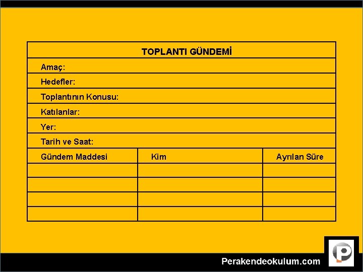 TOPLANTI GÜNDEMİ Amaç: Hedefler: Toplantının Konusu: Katılanlar: Yer: Tarih ve Saat: Gündem Maddesi Kim