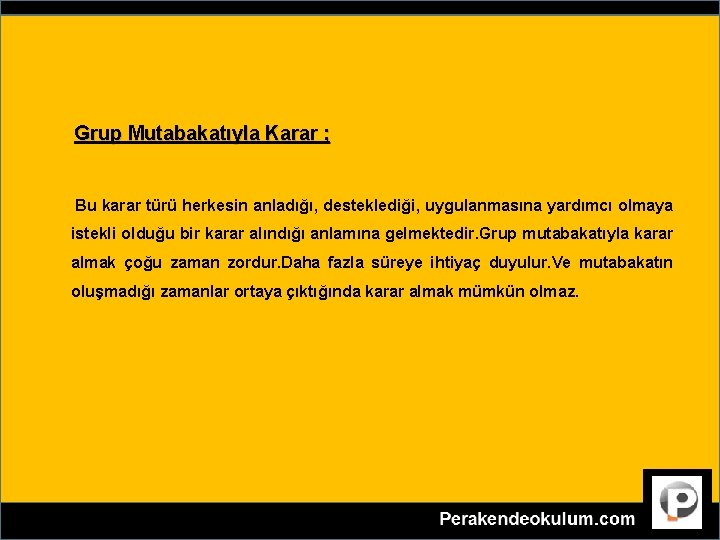 Grup Mutabakatıyla Karar ; Bu karar türü herkesin anladığı, desteklediği, uygulanmasına yardımcı olmaya istekli