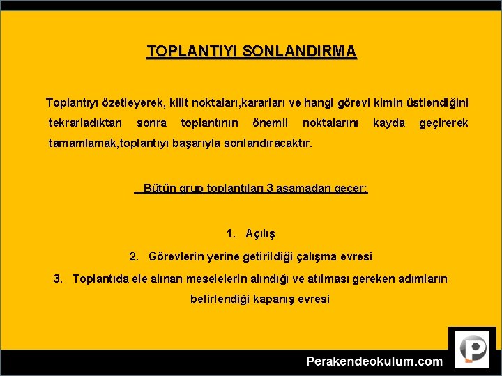 TOPLANTIYI SONLANDIRMA Toplantıyı özetleyerek, kilit noktaları, kararları ve hangi görevi kimin üstlendiğini tekrarladıktan sonra