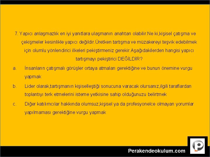 7. Yapıcı anlaşmazlık en iyi yanıtlara ulaşmanın anahtarı olabilir. Ne ki, kişisel çatışma ve