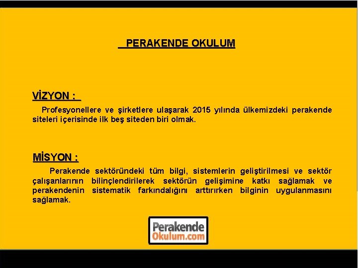 PERAKENDE OKULUM VİZYON : Profesyonellere ve şirketlere ulaşarak 2015 yılında ülkemizdeki perakende siteleri içerisinde