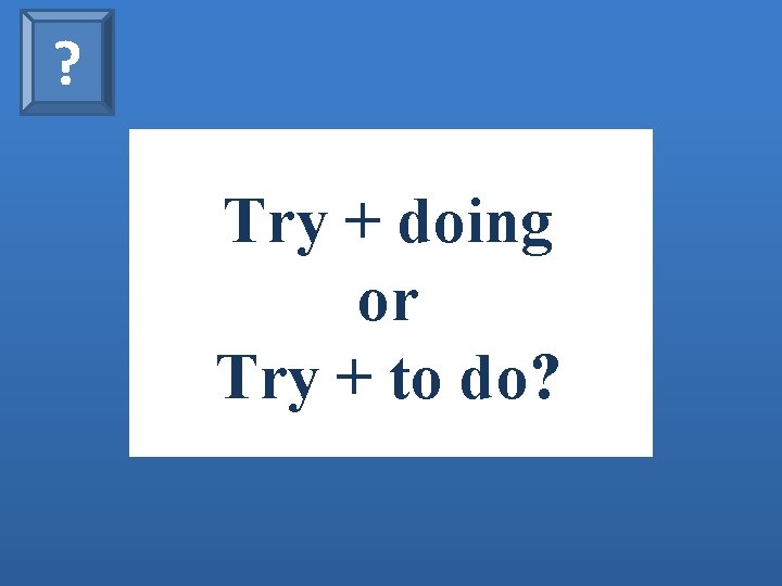 ? Try + doing or Try + to do? 