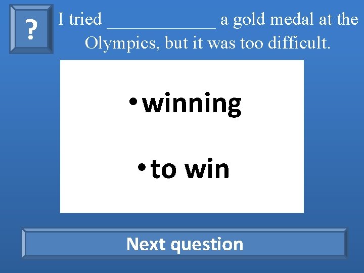 ? I tried ______ a gold medal at the Olympics, but it was too