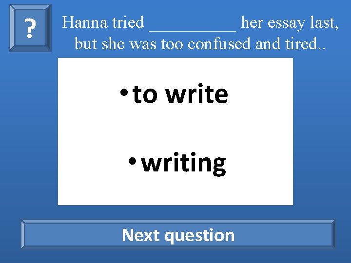 ? Hanna tried _____ her essay last, but she was too confused and tired.