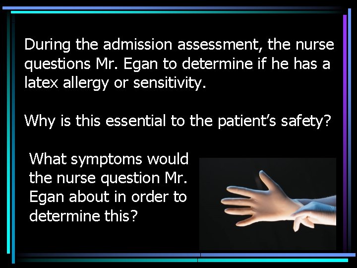 During the admission assessment, the nurse questions Mr. Egan to determine if he has