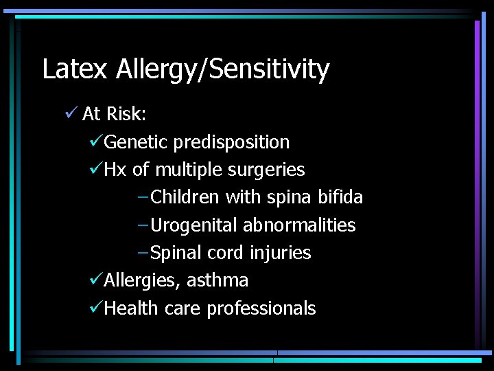 Latex Allergy/Sensitivity ü At Risk: üGenetic predisposition üHx of multiple surgeries – Children with