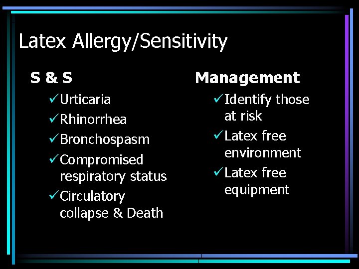 Latex Allergy/Sensitivity S&S üUrticaria üRhinorrhea üBronchospasm üCompromised respiratory status üCirculatory collapse & Death Management