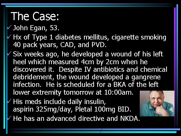 The Case: ü John Egan, 53. ü Hx of Type 1 diabetes mellitus, cigarette
