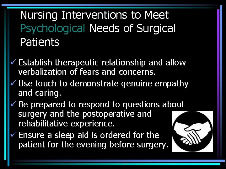 Nursing Interventions to Meet Psychological Needs of Surgical Patients ü Establish therapeutic relationship and