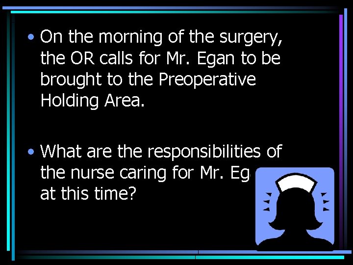  • On the morning of the surgery, the OR calls for Mr. Egan