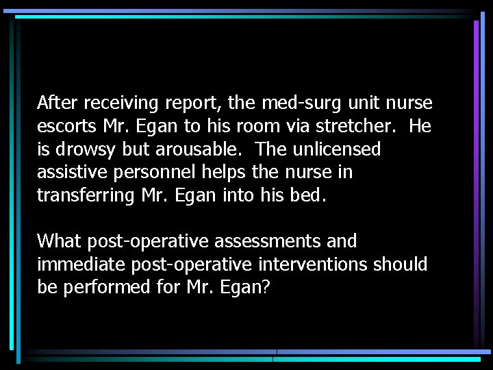 After receiving report, the med-surg unit nurse escorts Mr. Egan to his room via