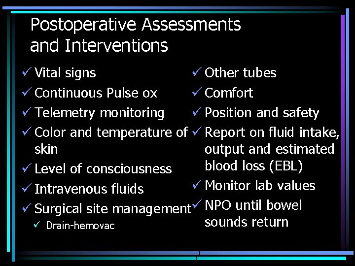 Postoperative Assessments and Interventions ü Vital signs ü Other tubes ü Continuous Pulse ox