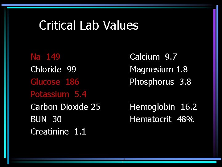 Critical Lab Values Na 149 Chloride 99 Glucose 186 Potassium 5. 4 Carbon Dioxide