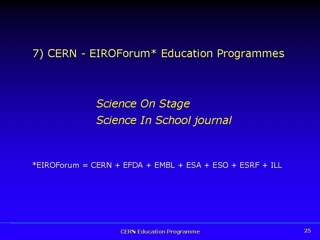 7) CERN - EIROForum* Education Programmes Science On Stage Science In School journal *EIROForum