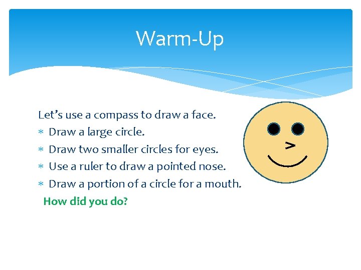 Warm-Up Let’s use a compass to draw a face. Draw a large circle. Draw