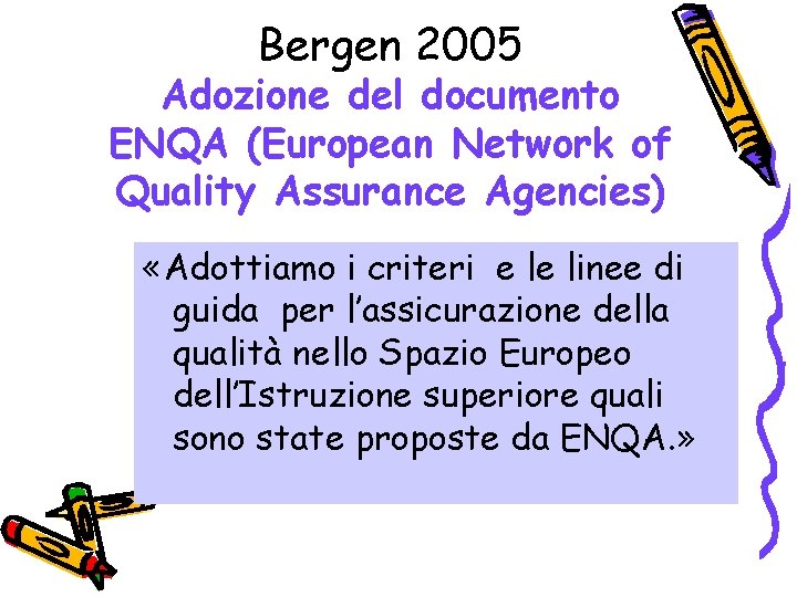 Bergen 2005 Adozione del documento ENQA (European Network of Quality Assurance Agencies) «Adottiamo i