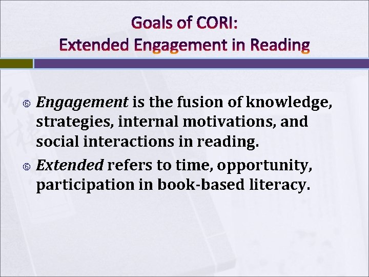 Goals of CORI: Extended Engagement in Reading Engagement is the fusion of knowledge, strategies, Goals of CORI: Extended Engagement in Reading Engagement is the fusion of knowledge, strategies,