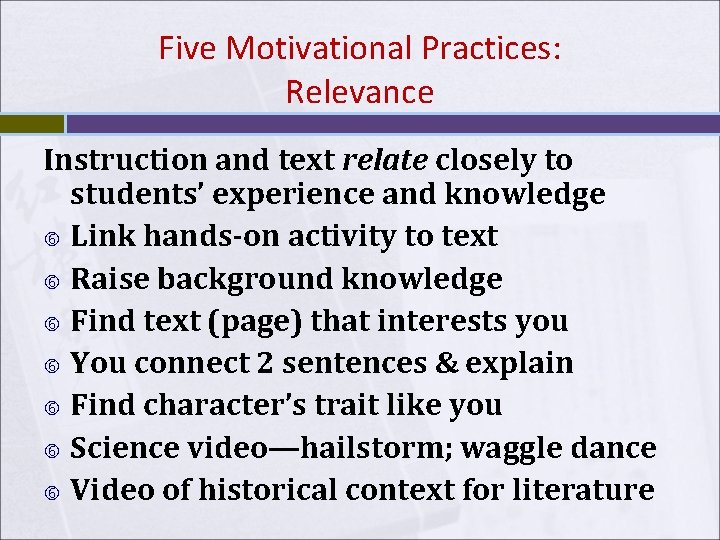 Five Motivational Practices: Relevance Instruction and text relate closely to students’ experience and knowledge Five Motivational Practices: Relevance Instruction and text relate closely to students’ experience and knowledge
