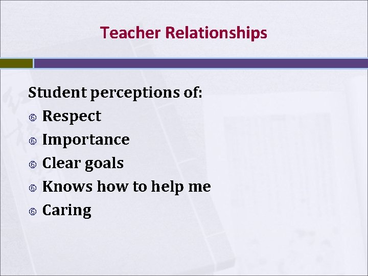 Teacher Relationships Student perceptions of: Respect Importance Clear goals Knows how to help me Teacher Relationships Student perceptions of: Respect Importance Clear goals Knows how to help me
