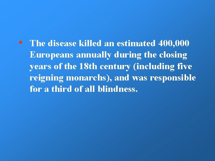  • The disease killed an estimated 400, 000 Europeans annually during the closing