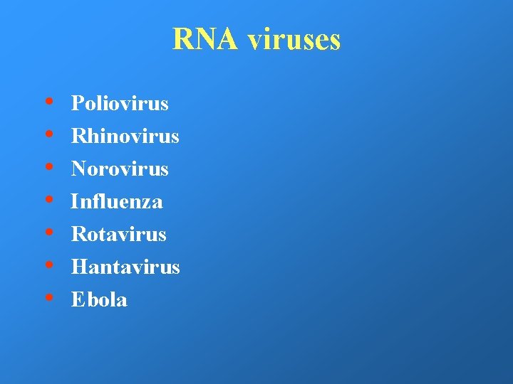 RNA viruses • • Poliovirus Rhinovirus Norovirus Influenza Rotavirus Hantavirus Ebola 