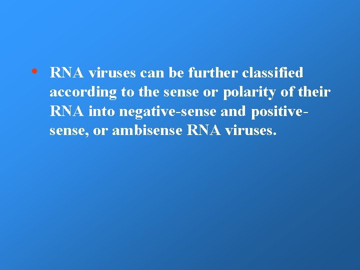  • RNA viruses can be further classified according to the sense or polarity