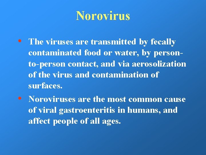 Norovirus • • The viruses are transmitted by fecally contaminated food or water, by