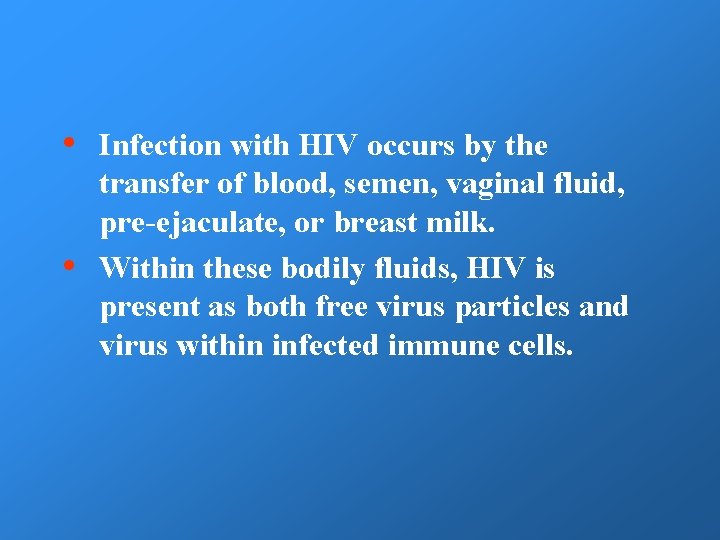  • • Infection with HIV occurs by the transfer of blood, semen, vaginal