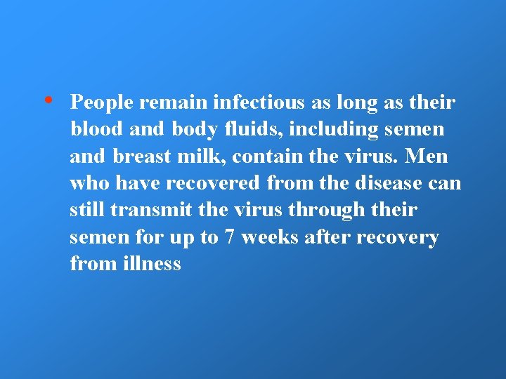  • People remain infectious as long as their blood and body fluids, including